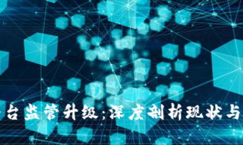 区块链交易平台监管升级：深度剖析现状与未来发展趋势