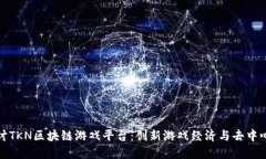 深入探讨TKN区块链游戏平台：创新游戏经济与去