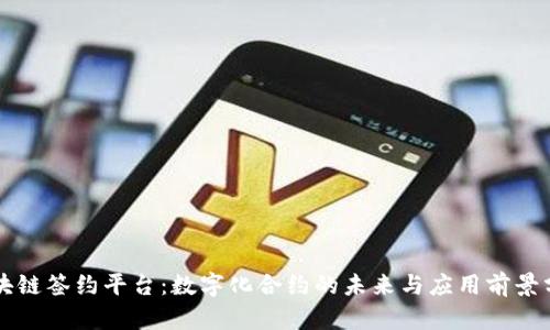 区块链签约平台：数字化合约的未来与应用前景分析
