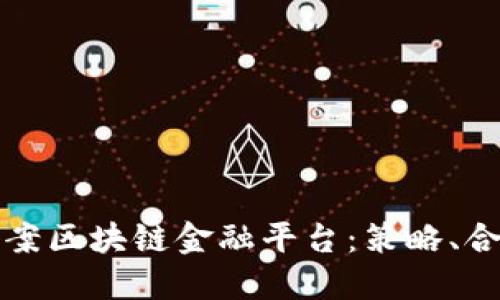 如何高效搭建公司备案区块链金融平台：策略、合规与技术的全面指南