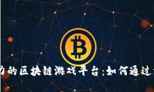 探索2023年最具潜力的区块链游戏平台：如何通过游戏赚钱并享受乐趣