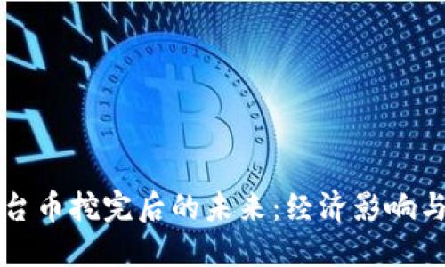区块链平台币挖完后的未来：经济影响与市场动态