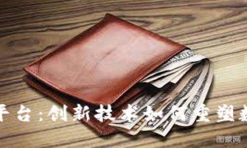 腾讯区块链平台：创新技术如何重塑数字经济未来