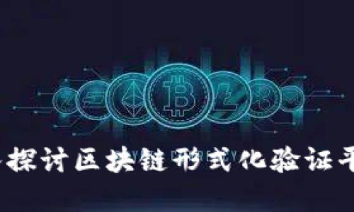 构建安全智能合约：深入探讨区块链形式化验证平台的必要性与实现方法