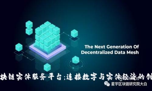 打造区块链实体服务平台：连接数字与实体经济的创新之路
