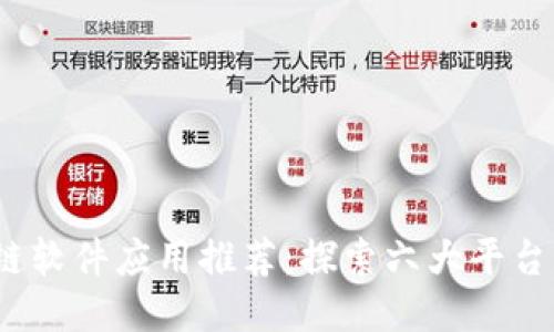 2023年最佳区块链软件应用推荐：探索六大平台的独特功能与优势
