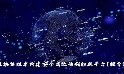 如何利用区块链技术构建安全高效的刷粉丝平台？探索潜力与应用