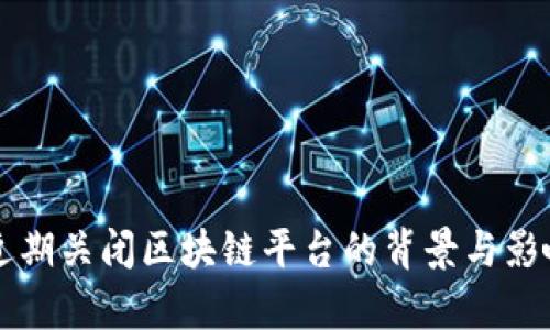 中国近期关闭区块链平台的背景与影响分析