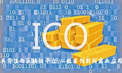 探索中国最具价值的区块链平台：从技术创新到商业应用的全景解析