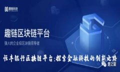 恒丰银行区块链平台：探索金融科技的创新之路