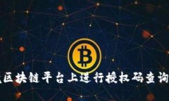 如何在跨境区块链平台上进行授权码查询的详细