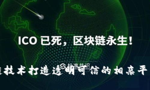 利用区块链技术打造透明可信的相亲平台推广策略