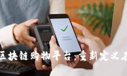 构建个性化区块链购物平台：重新定义在线购物体验