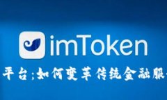 银行区块链平台：如何变革传统金融服务与安全