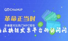 深入探讨云南区块链发票平台的访问问题与解决