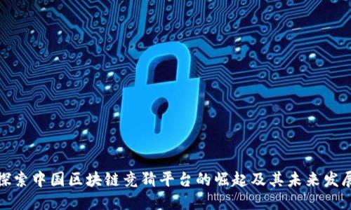 探索中国区块链竞猜平台的崛起及其未来发展