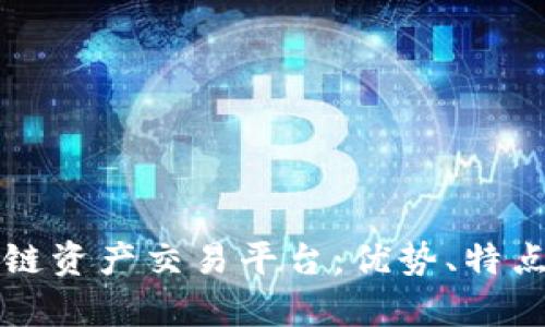 比较热门的区块链资产交易平台：优势、特点及适合用户分析
