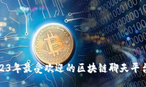 ointe
  2023年最受欢迎的区块链聊天平台概述
