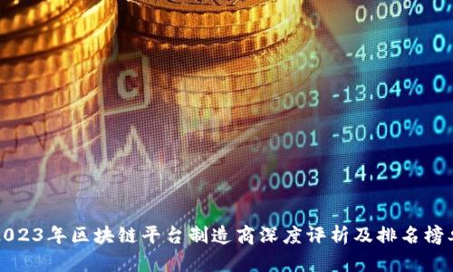 2023年区块链平台制造商深度评析及排名榜单