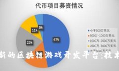 如何构建一个创新的区块链游戏开发平台：技术