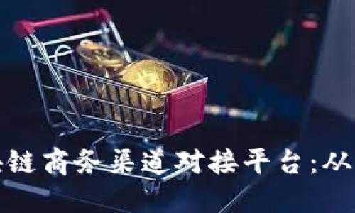 如何构建高效的区块链商务渠道对接平台：从设计理念到实施策略