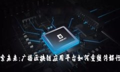 探索未来：广播区块链应用平台如何重塑传媒行