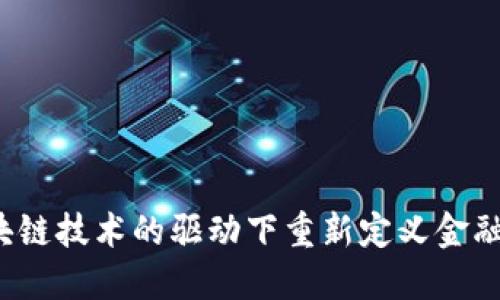 如何在区块链技术的驱动下重新定义金融服务平台？