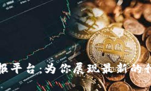 全面解析区块链快报平台：为你展现最新的行业动态与应用趋势