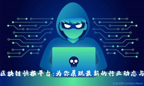 全面解析区块链快报平台：为你展现最新的行业动态与应用趋势