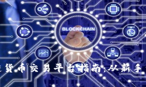 选择最佳的区块链货币交易平台指南：从新手到专家的完整攻略
