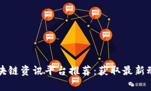 全球领先的区块链资讯平台推荐：获取最新动态与深入分析