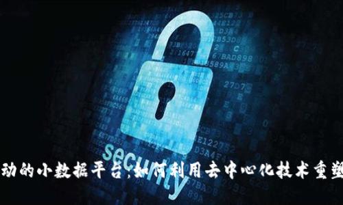 区块链驱动的小数据平台：如何利用去中心化技术重塑数据管理