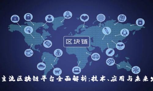 2023年主流区块链平台全面解析：技术、应用与未来发展趋势