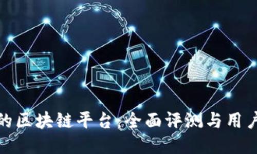 轻松入门的区块链平台：全面评测与用户体验之旅