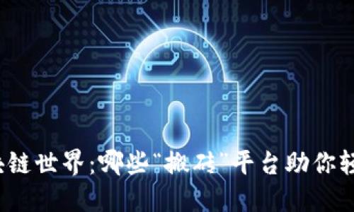 探索区块链世界：哪些“搬砖”平台助你轻松套利？
