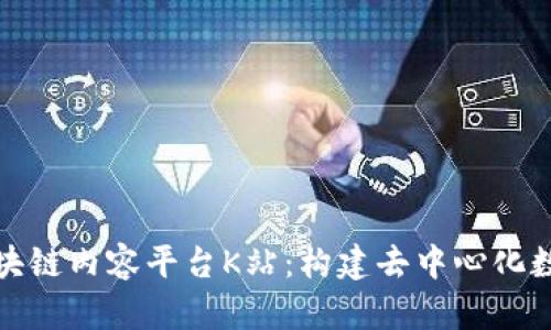 提议探索区块链内容平台K站：构建去中心化数字内容生态