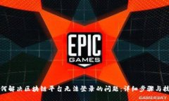如何解决区块链平台无法登录的问题：详细步骤