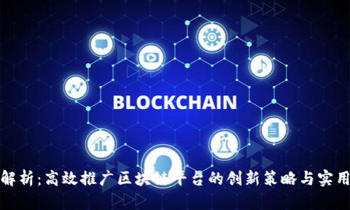 全面解析：高效推广区块链平台的创新策略与实用方案