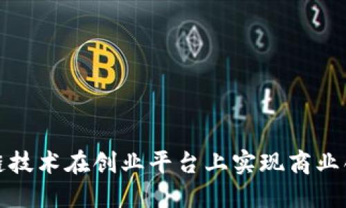 如何利用区块链技术在创业平台上实现商业创新和价值提升
