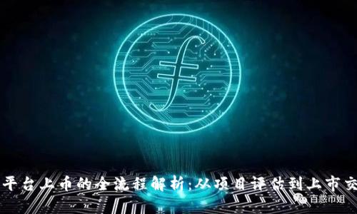 区块链交易平台上币的全流程解析：从项目评估到上市交易的每一步