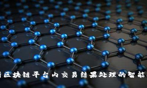 深入解析区块链平台内交易结果处理的智能合约机制