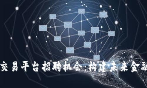 探索区块链交易平台招聘机会：构建未来金融生态的入口