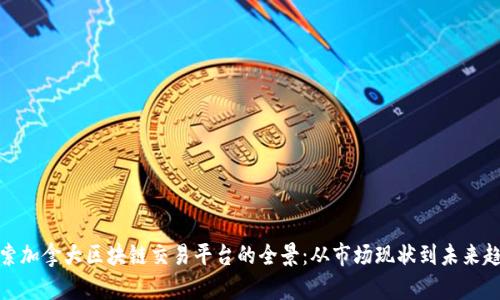探索加拿大区块链交易平台的全景：从市场现状到未来趋势