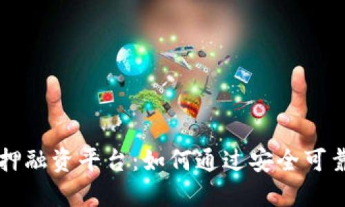 利用区块链技术的动产质押融资平台：如何通过安全可靠的方式解锁你的资产潜力