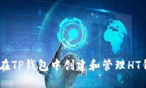 详细指南：在TP钱包中创建和管理HT钱包的步骤