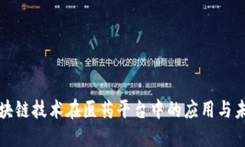 探索区块链技术在医药平台中的应用与未来展望