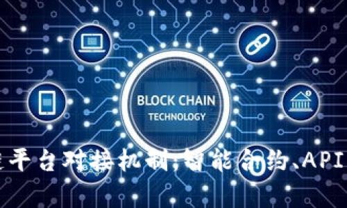 深入解析区块链平台对接机制：智能合约、API集成与跨链交互