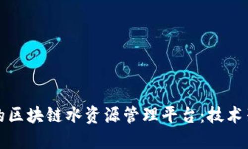 构建去中心化的区块链水资源管理平台：技术架构与实施方案