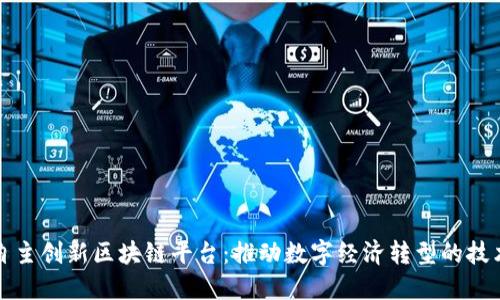 中国自主创新区块链平台：推动数字经济转型的技术先锋