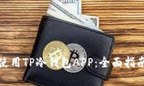如何安全下载和使用TP冷钱包APP：全面指南与常见问题解答